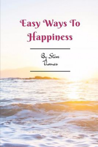 Kniha Easy Ways to Happiness: A Simple Guidebook to Creating Happiness in Your Life Steve Thornes