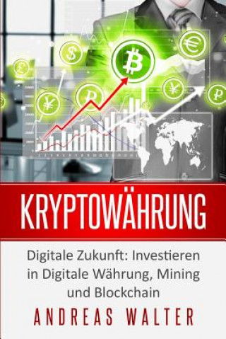 Книга Kryptowährung: Digitale Zukunft: Investieren in Digitale Währung, Mining und Blockchain Andreas Walter