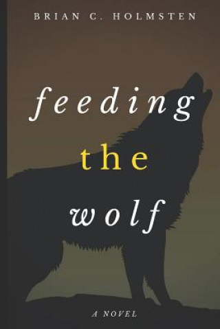 Knjiga Feeding the Wolf Brian Holmsten