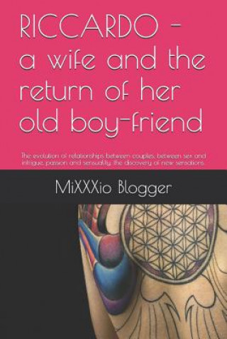 Kniha Riccardo - A Wife and the Return of Her Old Boy-Friend: The Evolution of Relationships Between Couples, Between Sex and Intrigue, Passion and Sensuali Mixxxio Blogger
