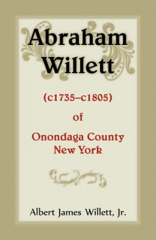 Książka Abraham Willett (c1735-c1805) of Onondaga County, New York Jr. Albert James Willett