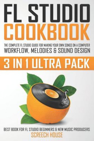 Könyv FL Studio Cookbook (3 in 1 Ultra Pack) Screech House