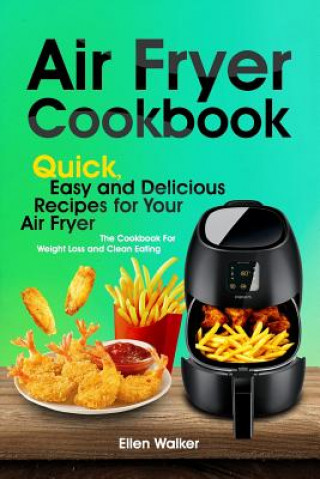 Book Air Fryer Cookbook: Quick, Easy and Delicious Recipes for Your Air Fryer. The Cookbook For Weight Loss and Clean Eating Ellen Walker