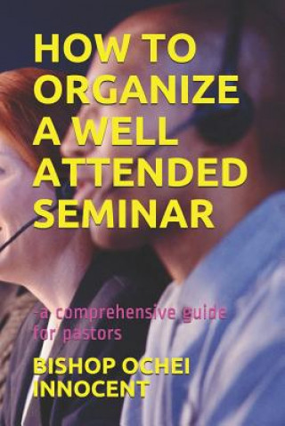 Książka How to Organize a Well Attended Seminar: -A Comprehensive Guide for Pastors Bishop Ochei Innocent