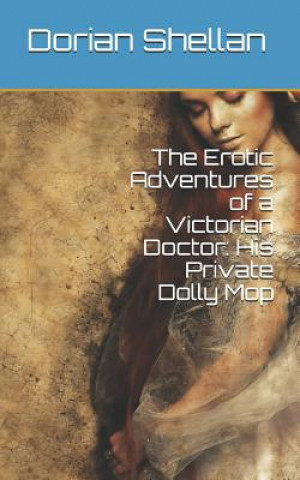 Carte The Erotic Adventures of a Victorian Doctor: His Private Dolly Mop Dorian Shellan