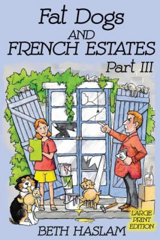 Kniha Fat Dogs and French Estates, Part 3 (Large Print) Beth Haslam