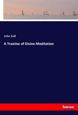 Kniha A Treatise of Divine Meditation John Ball