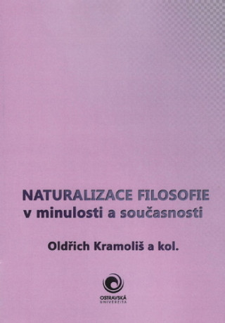 Książka Naturalizace filosofie v minulosti a současnosti Oldřich Kramoliš