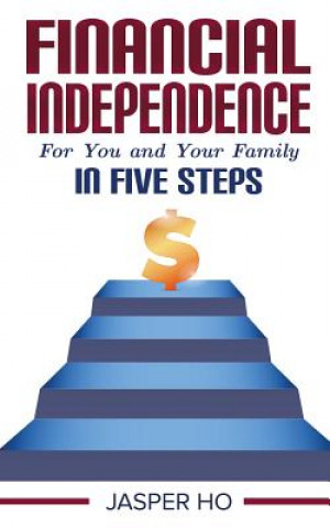 Kniha Financial Independence for You and Your Family in Five Steps Jasper Ho