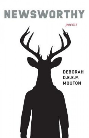 Carte Newsworthy: Poems Deborah D E E P Mouton