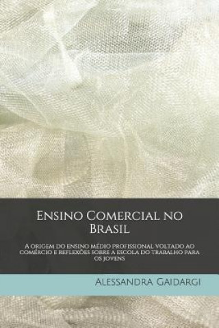 Kniha Ensino Comercial no Brasil: A origem do ensino médio profissional voltado ao comércio e reflex?es sobre a escola do trabalho para os jovens Alessandra Gaidargi