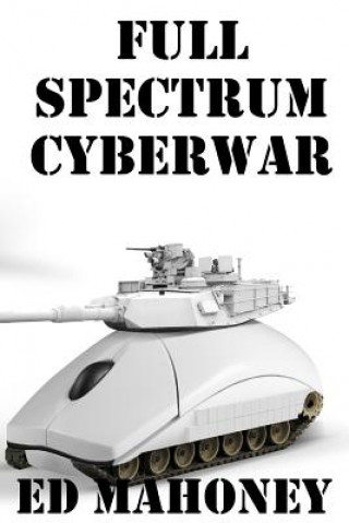 Knjiga Full Spectrum Cyberwar Ed Mahoney