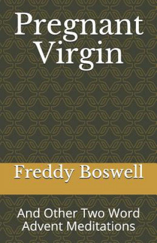 Kniha Pregnant Virgin: And Other Two Word Advent Meditations Freddy Boswell