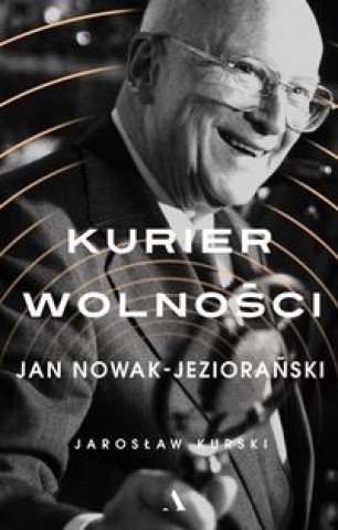 Könyv Kurier wolności Jan Nowak-Jeziorański Kurski Jarosław