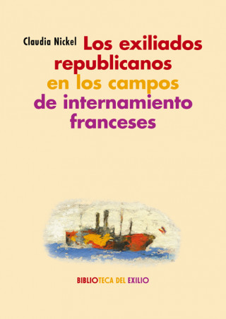 Könyv LOS EXILIADOS REPUBLICANOS EN CAMPOS DE INTERNAMIENTO CLAUDIA NICKEL