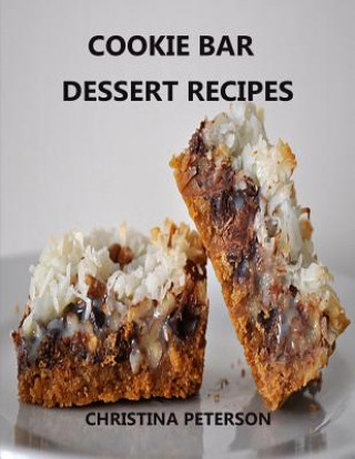 Kniha Cookie Bar Dessert Recipes: Every title has space for notes, Cinderella Crisps, Blondie Brownies, Chocolate Caramel Delight, and more Christina Peterson