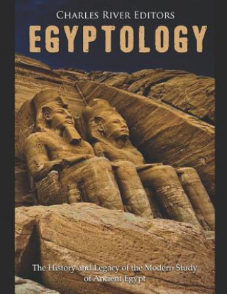 Carte Egyptology: The History and Legacy of the Modern Study of Ancient Egypt Charles River Editors