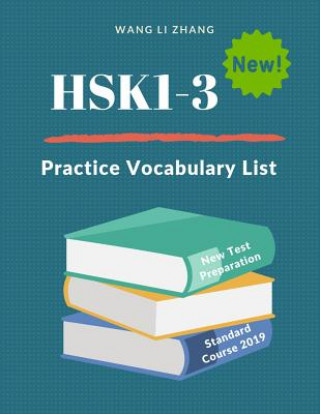 Książka Hsk1-3 Practice Vocabulary List: New 2019 Standard Course Study Guide for Hsk Test Preparation Level 1,2,3 Exam. Full 600 Vocab Flashcards with Simpli Wang Li Zhang