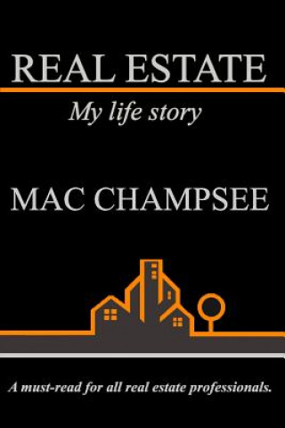 Knjiga Real Estate: My Life Story: A Must-Read for All Real Estate Professionals. Mac Champsee