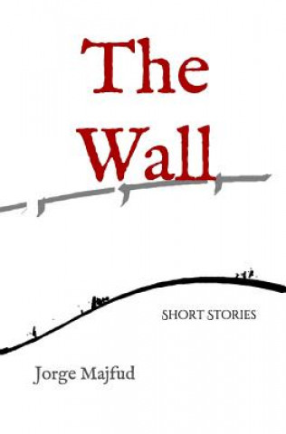 Carte The Wall: Short Stories Jorge Majfud