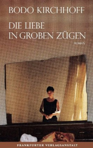 Knjiga Die Liebe in groben Zügen Bodo Kirchhoff