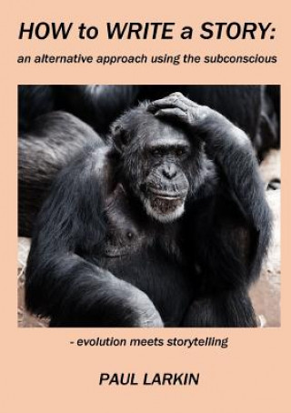Könyv How to Write  a Story: an alternative approach using the subconscious Paul Larkin