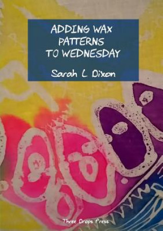 Knjiga Adding wax patterns to Wednesday Sarah L Dixon