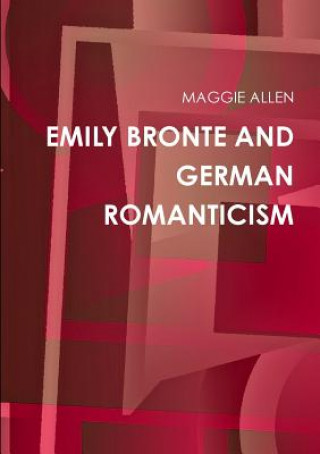 Könyv EMILY BRONTE AND GERMAN ROMANTICISM MAGGIE ALLEN