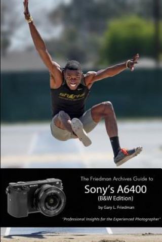 Kniha Friedman Archives Guide to Sony's Alpha 6400 (B&W Edition) Gary L. Friedman