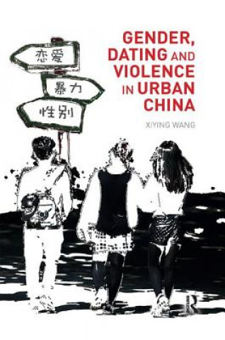 Könyv Gender, Dating and Violence in Urban China Xiying