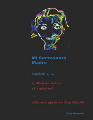 Kniha Mi Sacrosanta Madre: Capítulo Uno Cinthya Gonzales