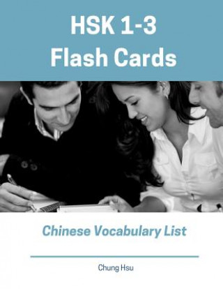 Könyv Hsk 1-3 Flash Cards Chinese Vocabulary List: Practice New Standard Course for Hsk Test Preparation Level 1,2,3 Exam. Full 600 Vocab Flashcards with Si Chung Hsu