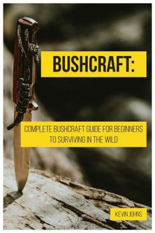 Carte Bushcraft: Complete Bushcraft Guide for Beginners to Surviving in the Wild Kevin Johns