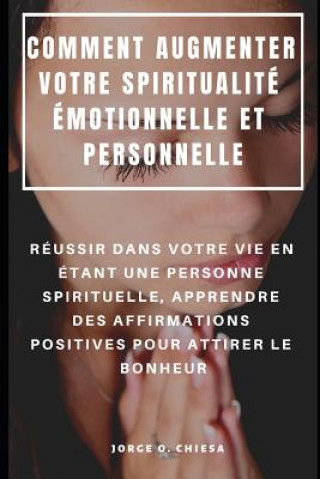 Kniha Comment Augmenter Votre Spiritualité Émotionnelle Et Personnelle: Réussir Dans Votre Vie En Étant Une Personne Spirituelle, Apprendre Des Affirmations Niko Rion