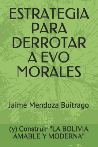 Książka Estrategia Para Derrotar a Evo Morales: Y Construir La Bolivia Amable Y Moderna Daniel Albert Mendoza Bravo