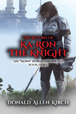 Книга The Return of Ka-Ron the Knight: The "Nown" World Chronicles: Book Three Donald Allen Kirch