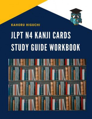 Książka Jlpt N4 Kanji Cards Study Guide Workbook: Practice Reading Full Vocabulary Flashcards for New Japanese Language Proficiency Test N4, N5 with Kana and Kahoru Higuchi