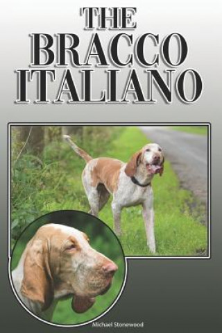 Carte The Bracco Italiano: A Complete and Comprehensive Owners Guide To: Buying, Owning, Health, Grooming, Training, Obedience, Understanding and Michael Stonewood