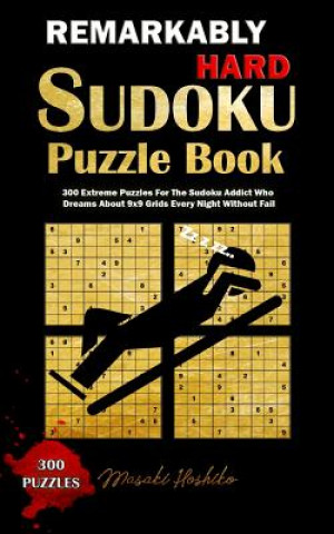 Kniha Remarkably Hard Sudoku Puzzle Book: 300 Extreme Puzzles for the Sudoku Addict Who Dreams about 9x9 Grids Every Night Without Fail Masaki Hoshiko