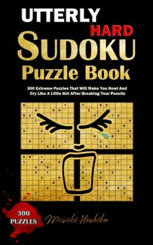 Könyv Utterly Hard Sudoku Puzzle Book: 300 Extreme Puzzles That Will Make You Howl and Cry Like a Little Girl After Breaking Your Pencils Masaki Hoshiko