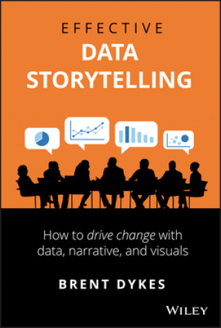 Kniha Effective Data Storytelling - How to Drive Change with Data, Narrative and Visuals Brent Dykes