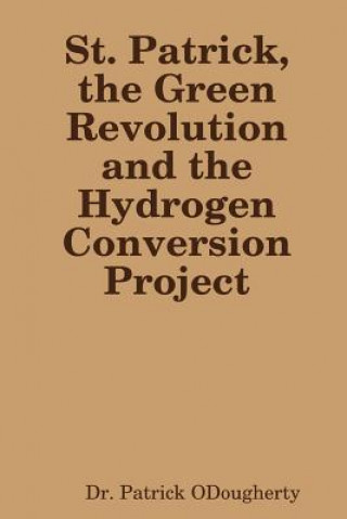 Könyv St. Patrick, the Green Revolution and the Hydrogen Conversion Project Dr. Patrick ODougherty