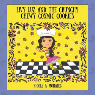 Könyv Livy Luz and the Crunchy Chewy Cosmic Cookies NICOLE A. MORALES