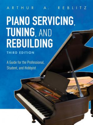 Könyv Piano Servicing, Tuning, and Rebuilding Arthur A. Reblitz