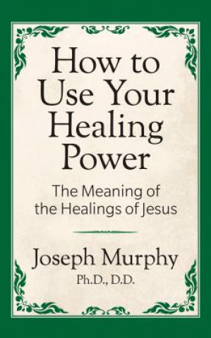 Könyv How to Use Your Healing Power: The Meaning of the Healings of Jesus Murphy