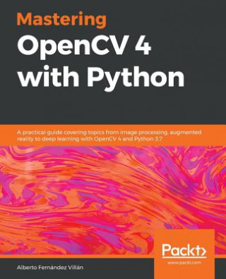 Könyv Mastering OpenCV 4 with Python Alberto Fernandez Villan