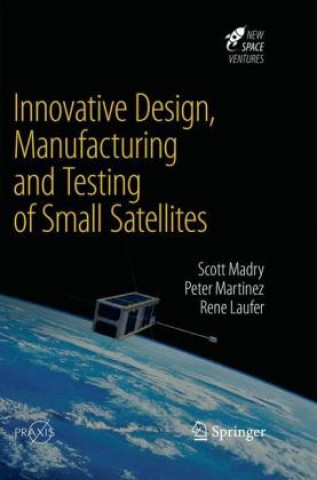 Kniha Innovative Design, Manufacturing and Testing of Small Satellites Scott Madry