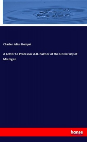Carte A Letter to Professor A.B. Palmer of the University of Michigan Charles Julius Hempel