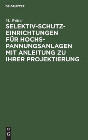 Könyv Selektiv-Schutzeinrichtungen Fur Hochspannungsanlagen Mit Anleitung Zu Ihrer Projektierung M. Walter