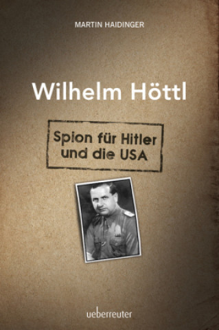 Könyv Wilhelm Höttl - Spion für Hitler und die USA Martin Haidinger